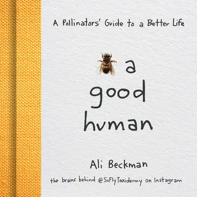 Bądź dobrym człowiekiem: Przewodnik dla zapylaczy po lepszym życiu - Bee a Good Human: A Pollinators' Guide to a Better Life