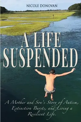 Życie w zawieszeniu: Historia matki i syna z autyzmem, wybuchami wyginięcia i odpornym życiem - A Life Suspended: A Mother and Son's Story of Autism, Extinction Bursts, and Living a Resilient Life