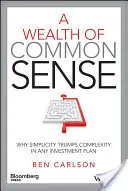 Bogactwo zdrowego rozsądku: Dlaczego prostota przewyższa złożoność w każdym planie inwestycyjnym - A Wealth of Common Sense: Why Simplicity Trumps Complexity in Any Investment Plan