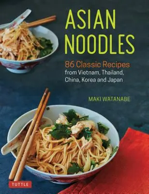 Asian Noodles: 86 klasycznych przepisów z Wietnamu, Tajlandii, Chin, Korei i Japonii - Asian Noodles: 86 Classic Recipes from Vietnam, Thailand, China, Korea and Japan