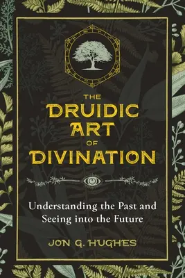 Druidyczna sztuka wróżenia: Zrozumieć przeszłość i zobaczyć przyszłość - The Druidic Art of Divination: Understanding the Past and Seeing Into the Future