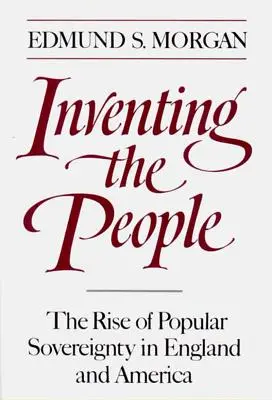Inventing the People: Powstanie suwerenności ludowej w Anglii i Ameryce - Inventing the People: The Rise of Popular Sovereignty in England and America