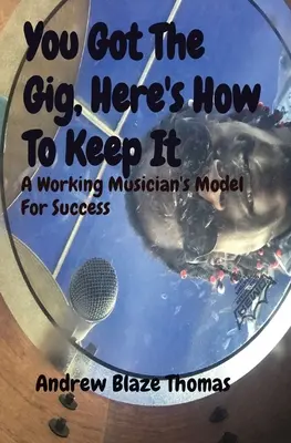 You Got the Gig, Here's How to Keep It: Model sukcesu dla pracujących muzyków - You Got The Gig, Here's How To Keep It: A Working Musician's Model For Success