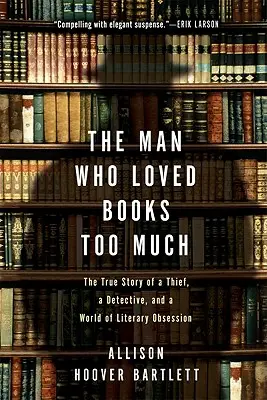 Człowiek, który za bardzo kochał książki: Prawdziwa historia złodzieja, detektywa i świata literackiej obsesji - The Man Who Loved Books Too Much: The True Story of a Thief, a Detective, and a World of Literary Obsession