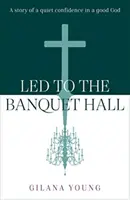 Prowadzeni do sali bankietowej - historia cichej ufności w dobrego Boga - Led to the Banquet Hall - A story of quiet confidence in a good God