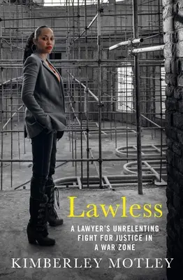 Lawless: Nieubłagana walka prawnika o sprawiedliwość w strefie działań wojennych - Lawless: A Lawyer's Unrelenting Fight for Justice in a War Zone