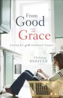 Od dobra do łaski: Porzucenie Ewangelii Dobroci - From Good to Grace: Letting Go of the Goodness Gospel