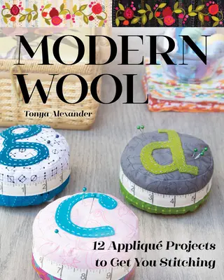 Nowoczesna wełna: 12 projektów aplikacji, które zachęcą cię do szycia - Modern Wool: 12 Appliqu Projects to Get You Stitching