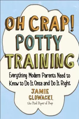 O cholera! Trening nocnikowy, 1: Wszystko, co współcześni rodzice muszą wiedzieć, aby zrobić to raz i zrobić to dobrze - Oh Crap! Potty Training, 1: Everything Modern Parents Need to Know to Do It Once and Do It Right