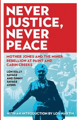 Nigdy sprawiedliwości, nigdy pokoju: Matka Jones i bunt górników w Paint i Cabin Creeks - Never Justice, Never Peace: Mother Jones and the Miner Rebellion at Paint and Cabin Creeks