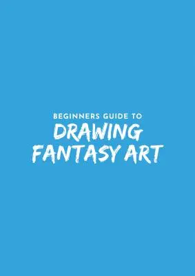 Przewodnik dla początkujących po rysowaniu fantasy - Beginner's Guide to Fantasy Drawing