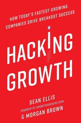 Hakowanie wzrostu: Jak dzisiejsze najszybciej rozwijające się firmy osiągają przełomowy sukces - Hacking Growth: How Today's Fastest-Growing Companies Drive Breakout Success