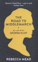 Droga do Middlemarch - Moje życie z George Eliot (Mead Rebecca (New Yorker)) - Road to Middlemarch - My Life with George Eliot (Mead Rebecca (New Yorker))