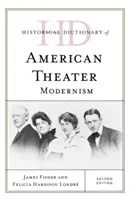 Słownik historyczny teatru amerykańskiego: Modernizm, wydanie drugie - Historical Dictionary of American Theater: Modernism, Second Edition