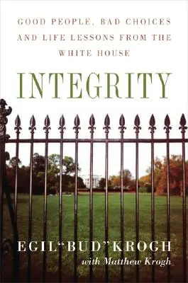 Integralność: Dobrzy ludzie, złe wybory i lekcje życia z Białego Domu - Integrity: Good People, Bad Choices, and Life Lessons from the White House