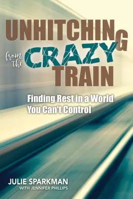 Odczepić się od szalonego pociągu: Odpoczynek w świecie, którego nie możesz kontrolować - Unhitching from the Crazy Train: Finding Rest in a World You Can't Control