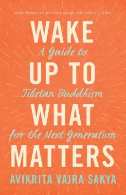 Przebudzenie tego, co ważne: Przewodnik po buddyzmie tybetańskim dla następnego pokolenia - Wake Up to What Matters: A Guide to Tibetan Buddhism for the Next Generation