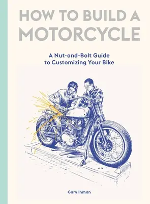 Jak zbudować motocykl: A Nut-And-Bolt Guide to Customizing Your Bike - How to Build a Motorcycle: A Nut-And-Bolt Guide to Customizing Your Bike