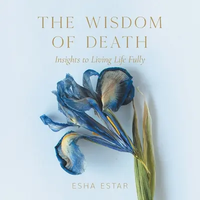 Mądrość śmierci: Wgląd w pełne życie - The Wisdom of Death: Insights to Living Life Fully