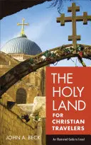 Ziemia Święta dla chrześcijańskich podróżników: Ilustrowany przewodnik po Izraelu - The Holy Land for Christian Travelers: An Illustrated Guide to Israel