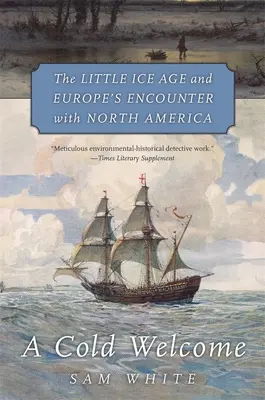 Zimne powitanie: Mała epoka lodowcowa i spotkanie Europy z Ameryką Północną - A Cold Welcome: The Little Ice Age and Europe's Encounter with North America