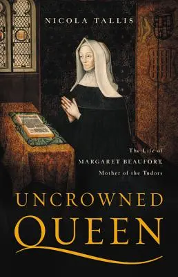 Niekoronowana królowa: Życie Małgorzaty Beaufort, matki Tudorów - Uncrowned Queen: The Life of Margaret Beaufort, Mother of the Tudors