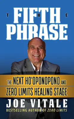 Piąta fraza: następny etap uzdrawiania Ho'oponopono i Zero Limits - The Fifth Phrase: He Next Ho'oponopono and Zero Limits Healing Stage