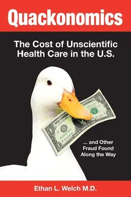 Quackonomics! Koszt nienaukowej opieki zdrowotnej w USA... i inne oszustwa znalezione po drodze - Quackonomics!: The Cost of Unscientific Health Care in the U.S. ...and Other Fraud Found Along the Way