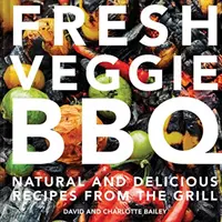 Fresh Veggie BBQ: całkowicie naturalne i pyszne przepisy z grilla - Fresh Veggie BBQ: All-Natural & Delicious Recipes from the Grill