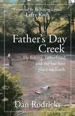 Father's Day Creek: Wędkarstwo muchowe, ojcostwo i ostatnie najlepsze miejsce na Ziemi - Father's Day Creek: Fly fishing, fatherhood and the last best place on Earth