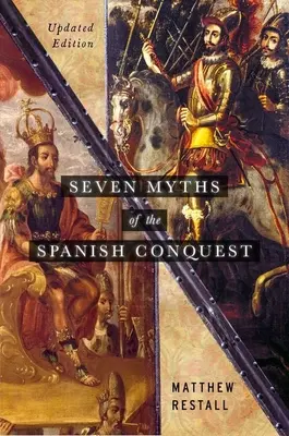 Siedem mitów o hiszpańskim podboju: Wydanie zaktualizowane - Seven Myths of the Spanish Conquest: Updated Edition