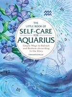 Mała księga troski o siebie dla Wodnika: Proste sposoby na odświeżenie i regenerację - według gwiazd - The Little Book of Self-Care for Aquarius: Simple Ways to Refresh and Restore--According to the Stars