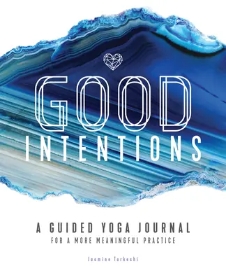 Dobre intencje: Dziennik jogi z przewodnikiem dla bardziej znaczącej praktyki - Good Intentions: A Guided Yoga Journal for a More Meaningful Practice