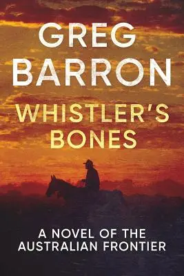 Kości Whistlera: Powieść o australijskiej granicy - Whistler's Bones: A Novel of the Australian Frontier