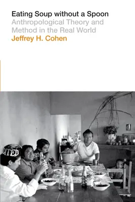 Jedzenie zupy bez łyżki: Teoria i metoda antropologiczna w świecie rzeczywistym - Eating Soup Without a Spoon: Anthropological Theory and Method in the Real World