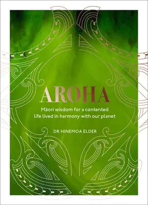 Aroha: Maoryska mądrość dla szczęśliwego życia w harmonii z naszą planetą - Aroha: Maori Wisdom for a Contented Life Lived in Harmony with Our Planet