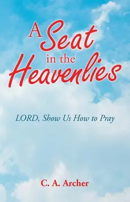 Miejsce w niebiosach: Panie, pokaż nam, jak się modlić - A Seat in the Heavenlies: Lord, Show Us How to Pray