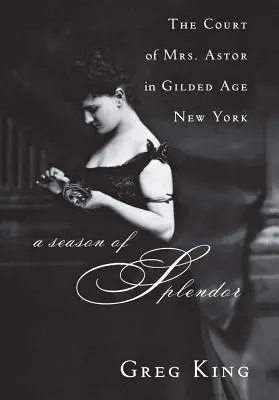 Sezon przepychu: Dwór pani Astor w pozłacanym Nowym Jorku - A Season of Splendor: The Court of Mrs. Astor in Gilded Age New York