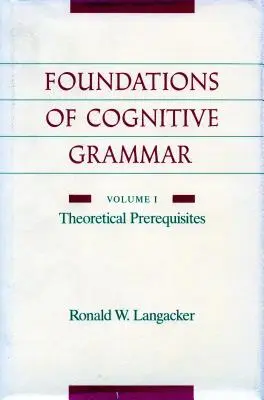 Podstawy gramatyki kognitywnej: Tom I: Teoretyczne warunki wstępne - Foundations of Cognitive Grammar: Volume I: Theoretical Prerequisites