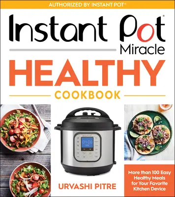 Instant Pot Miracle Healthy Cookbook: Ponad 100 łatwych, zdrowych posiłków dla twojego ulubionego urządzenia kuchennego - Instant Pot Miracle Healthy Cookbook: More Than 100 Easy Healthy Meals for Your Favorite Kitchen Device