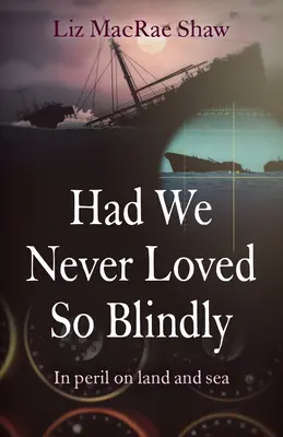 Gdybyśmy nigdy nie kochali tak ślepo: w niebezpieczeństwie na lądzie i morzu - Had We Never Loved So Blindly: In Peril on Land and Sea