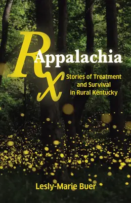 RX Appalachia: historie leczenia i przetrwania na obszarach wiejskich Kentucky - RX Appalachia: Stories of Treatment and Survival in Rural Kentucky