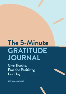 5-minutowy dziennik wdzięczności: Dziękuj, praktykuj pozytywność, znajdź radość - The 5-Minute Gratitude Journal: Give Thanks, Practice Positivity, Find Joy
