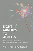 Osiem minut do starości: Podręcznik dojrzewania, którego nigdy nie czytałeś - ale jeszcze nie jest za późno - Eight Minutes to Ageless: The Manual on Maturing That You've Never Read-But It's Not Too Late