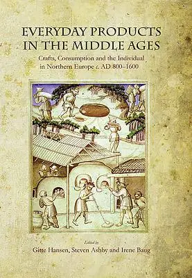 Produkty codziennego użytku w średniowieczu: Rzemiosło, konsumpcja i jednostka w Europie Północnej C. Ad 800-1600 - Everyday Products in the Middle Ages: Crafts, Consumption and the Individual in Northern Europe C. Ad 800-1600