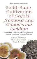 Uprawa Grifola frondosa i Ganoderma lucidum w stanie stałym - technologia, badania i możliwości wykorzystania odpadów w warunkach tropikalnych - Solid-State Cultivation of Grifola frondosa and Ganoderma lucidum - Technology, Research and Possibilities for Waste Utilization in Tropical Weathers