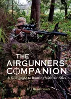 Airgunner's Companion - A Field Guide to Hunting with Air Rifles (Braithwaite J D J PhD BS(hons))