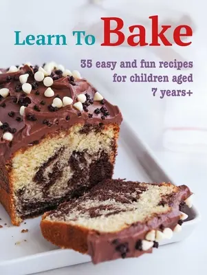 Naucz się piec: 35 łatwych i zabawnych przepisów dla dzieci w wieku 7 lat i starszych - Learn to Bake: 35 Easy and Fun Recipes for Children Aged 7 Years +