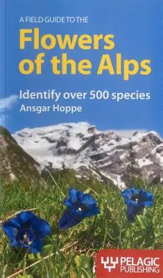 Przewodnik terenowy po kwiatach Alp - A Field Guide to the Flowers of the Alps