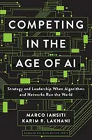 Konkurowanie w erze sztucznej inteligencji: strategia i przywództwo, gdy algorytmy i sieci rządzą światem - Competing in the Age of AI: Strategy and Leadership When Algorithms and Networks Run the World